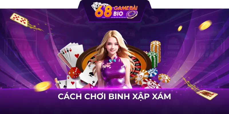 Hướng Dẫn Chơi Binh Xập Xám 68 Game Bài 1 cách chơi binh xập xám