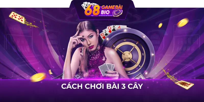 Cách chơi bài 3 cây chi tiết tại 68 game bài 3 Cách chơi game 3 cây