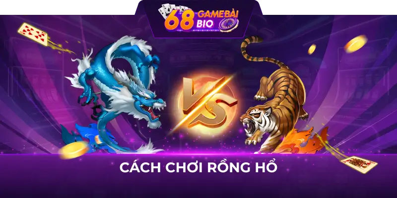 Hướng dẫn cách chơi rồng hổ 68 game bài 7 Cách chơi game rồng hổ