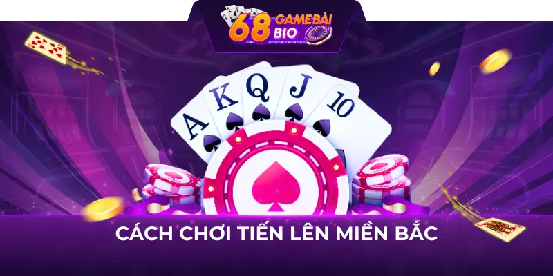 Hướng dẫn cách chơi tiến lên miền bắc chi tiết tại 68 game bài 11 Cách chơi tiến lên miền bắc