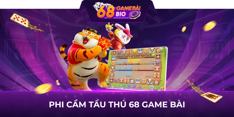 Phi cầm tẩu thú 68 game bài - Thỏa sức cược, nhận tiền khủng 7 Phi cầm tẩu thú 68 game bài