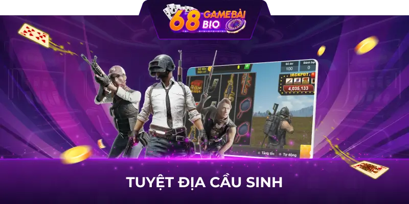 Tuyệt Địa Cầu Sinh 68 game bài và bí quyết quay hũ hiệu quả 3 Tuyệt địa cầu sinh 68 game bài