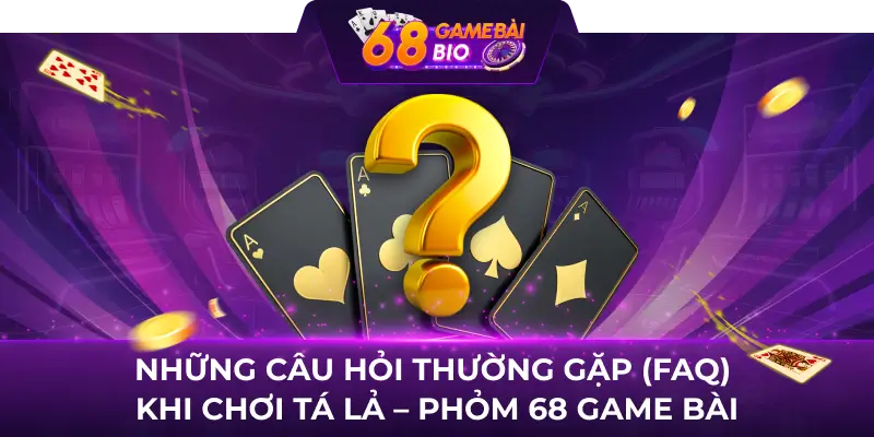 Tá lả 68 Game Bài là gì? TOP 3 kỹ thuật chơi hiệu quả nhất 4 Những câu hỏi thường gặp (FAQ) khi chơi Tá lả - Phỏm 68 Game bài