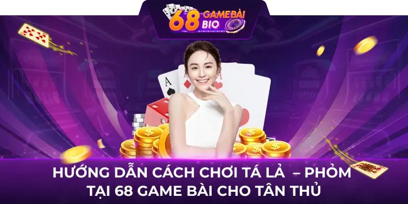 Tá lả 68 Game Bài là gì? TOP 3 kỹ thuật chơi hiệu quả nhất 2 Hướng dẫn cách chơi Tá lả - Phỏm tại 68 Game Bài cho tân thủ