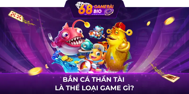 Bắn cá thần tài 68 game bài - Game đổi thưởng top 1 Việt Nam 1 Bắn cá Thần Tài là thể loại game gì?