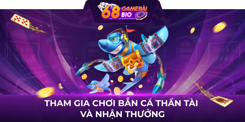 Bắn cá thần tài 68 game bài - Game đổi thưởng top 1 Việt Nam 4 Tham gia chơi Bắn cá thần tài và nhận thưởng