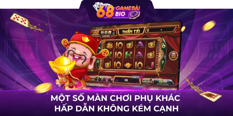 Thần tài 68 game bài - Game nổ hũ jackpot khủng đến 3 tỷ đồng 2 Một số màn chơi phụ khác hấp dẫn không kém cạnh