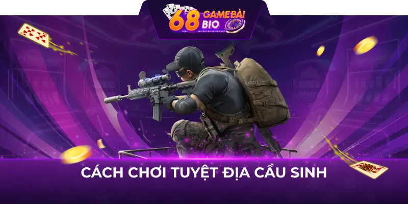 Tuyệt Địa Cầu Sinh 68 game bài và bí quyết quay hũ hiệu quả 2 Cách chơi tuyệt địa cầu sinh