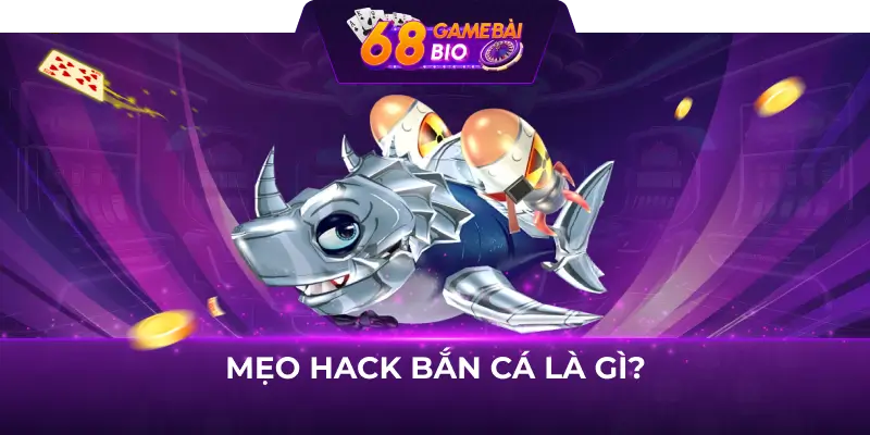 Mẹo hack bắn cá trăm trận trăm thắng cho game thủ 1 Mẹo hack bắn cá là gì?