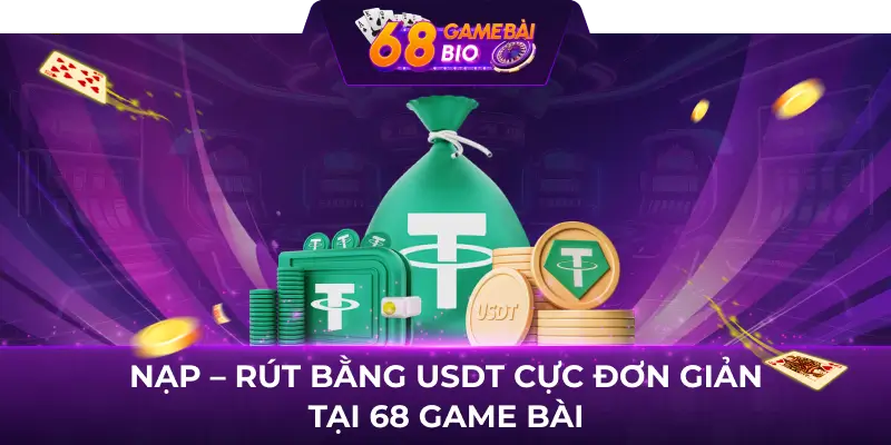 Nạp - rút bằng USDT đơn giản và dễ hiểu tại 68 game bài 2 Nạp - rút bằng USDT cực đơn giản tại 68 game bài