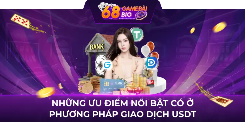 Nạp - rút bằng USDT đơn giản và dễ hiểu tại 68 game bài 1 Những ưu điểm nổi bật có ở phương pháp giao dịch USDT