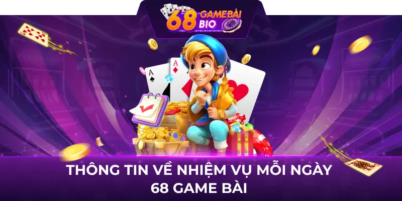 Tổng hợp nhiệm vụ mỗi ngày 68 game bài dành cho hội viên 1 Thông tin về nhiệm vụ mỗi ngày 68 game bài