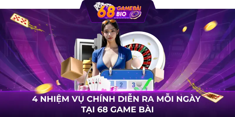 Tổng hợp nhiệm vụ mỗi ngày 68 game bài dành cho hội viên 3 4 nhiệm vụ chính diễn ra mỗi ngày tại 68 game bài