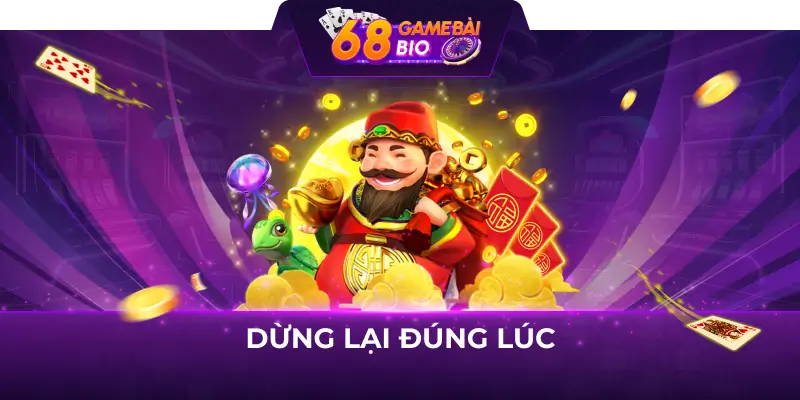 Nổ hũ 52 - Sảnh chơi đổi thưởng đỉnh cao qua mọi thời đại 3 Dừng lại đúng lúc