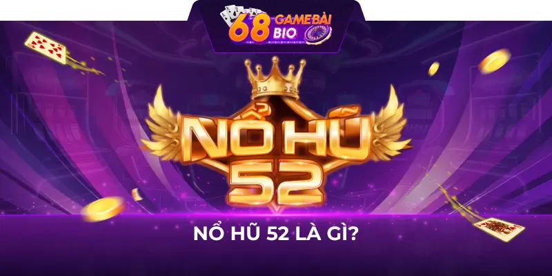 Nổ hũ 52 - Sảnh chơi đổi thưởng đỉnh cao qua mọi thời đại 1 Nổ hũ 52 là gì?